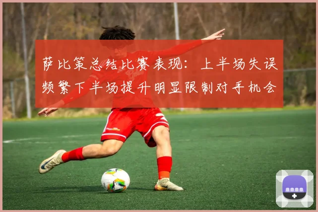萨比策总结比赛表现：上半场失误频繁下半场提升明显限制对手机会